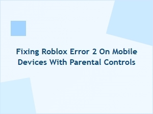 Fixing Roblox Error 2 on Mobile with Parental Controls