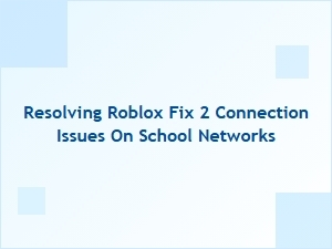Fixing Roblox Connection Issues on School Networks