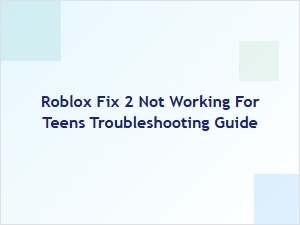 Roblox Fix 2 Not Working for Teens: Troubleshooting Guide
