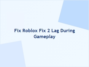 How to Fix Roblox Fix 2 Lag During Gameplay