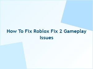 How to Fix Common Roblox Fix 2 Gameplay Issues