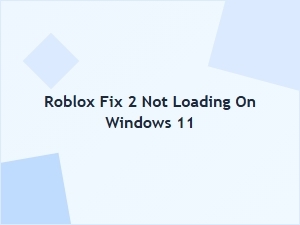 Roblox Fix 2 Not Loading on Windows 11? Here's How to Resolve It